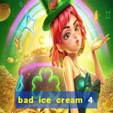 bad ice cream 4 click jogos