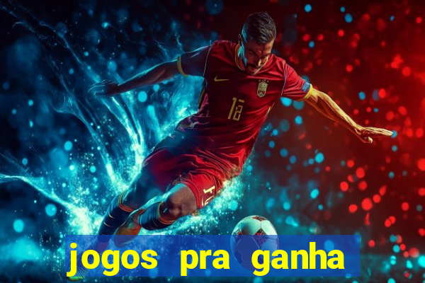 jogos pra ganha dinheiro de verdade