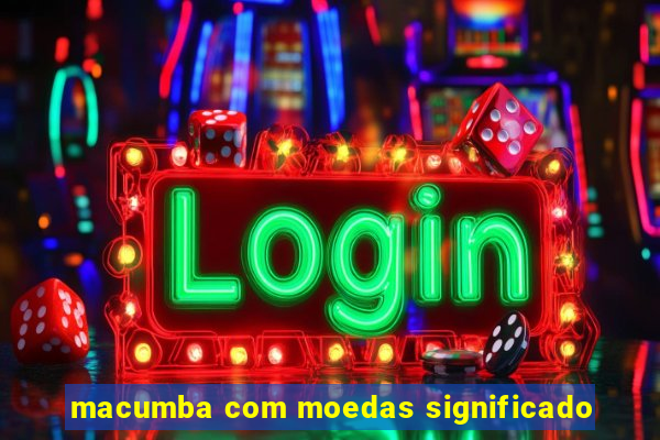 macumba com moedas significado