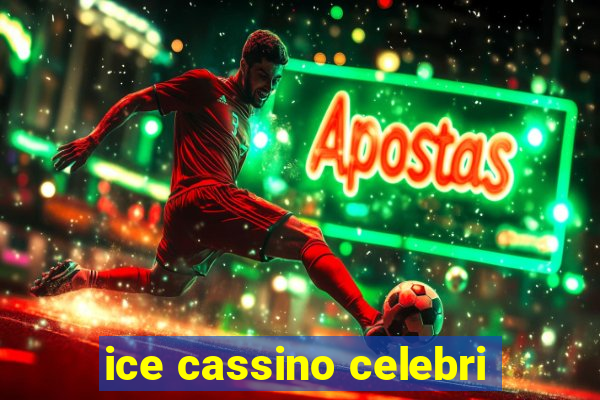 ice cassino celebri