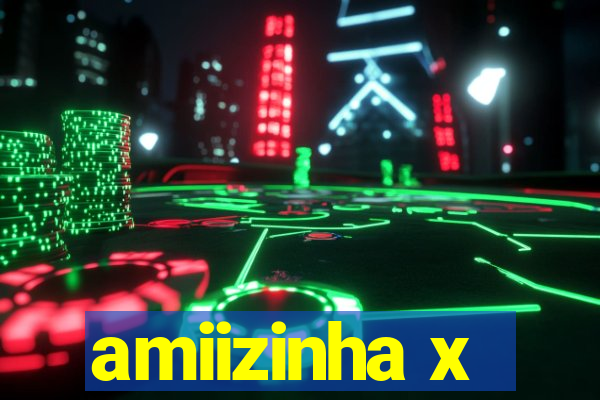 amiizinha x