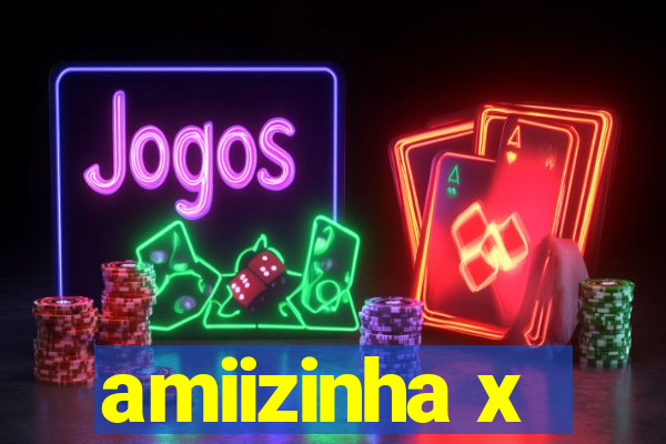 amiizinha x