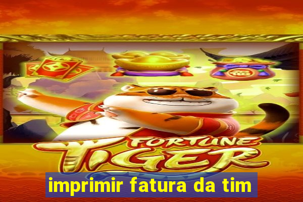 imprimir fatura da tim