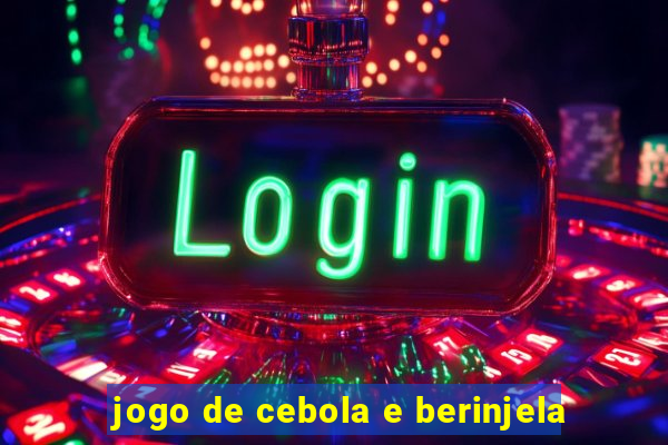 jogo de cebola e berinjela