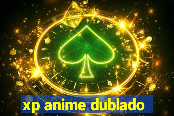xp anime dublado