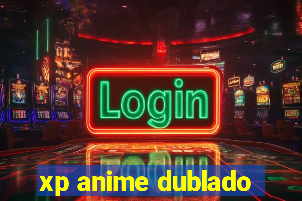 xp anime dublado