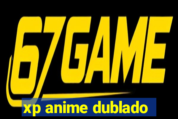 xp anime dublado