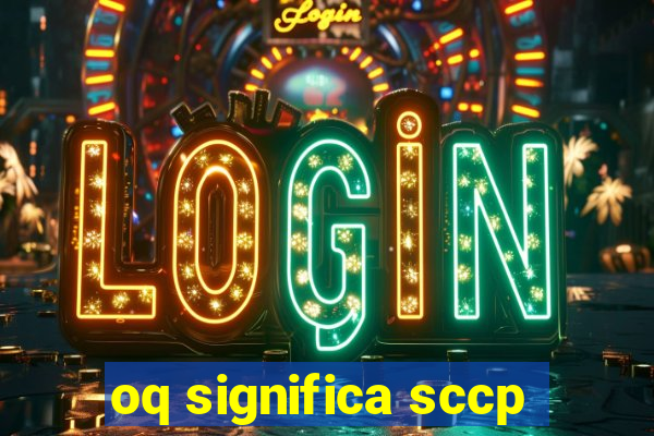 oq significa sccp