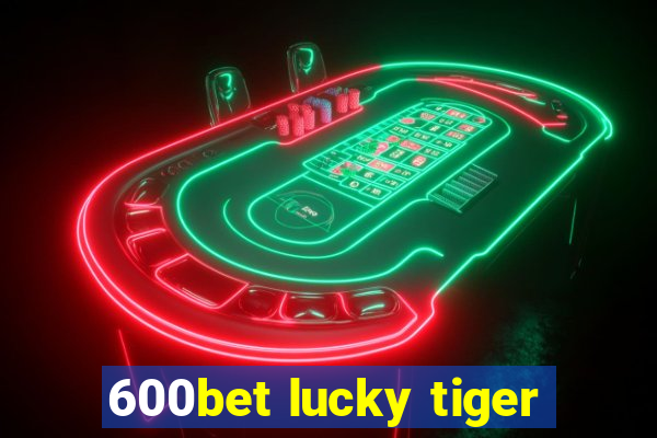 600bet lucky tiger