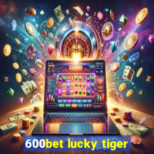 600bet lucky tiger