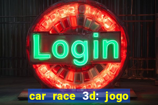 car race 3d: jogo de carros