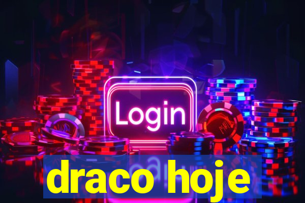 draco hoje