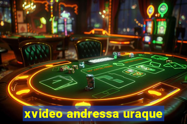 xvideo andressa uraque