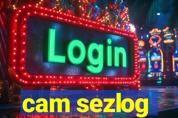 cam sezlog