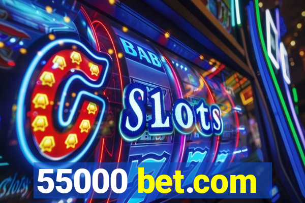 55000 bet.com