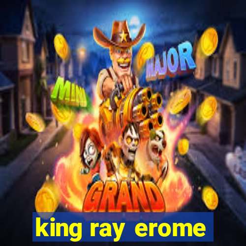 king ray erome
