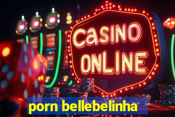 porn bellebelinha