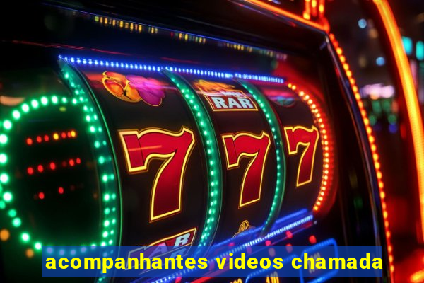 acompanhantes videos chamada