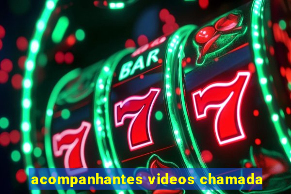 acompanhantes videos chamada