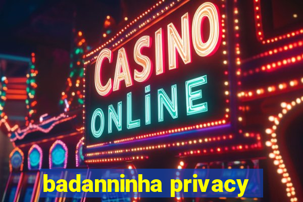 badanninha privacy