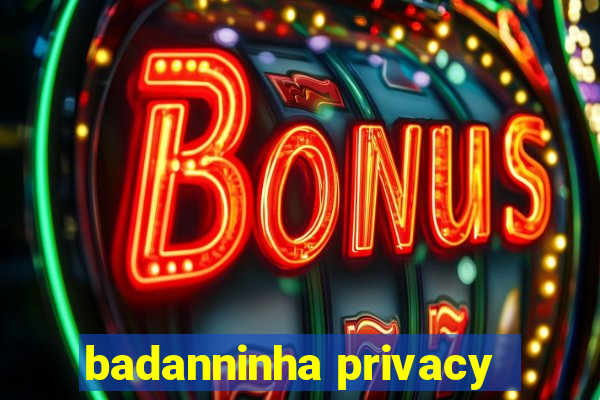 badanninha privacy