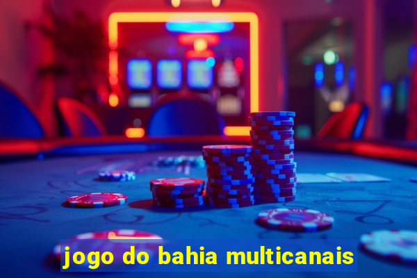 jogo do bahia multicanais