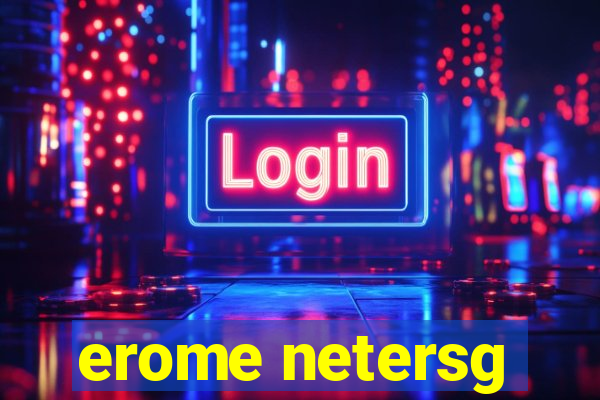 erome netersg