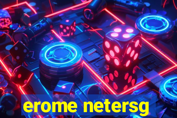 erome netersg