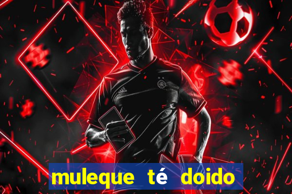 muleque té doido 4 o filme completo dublado online