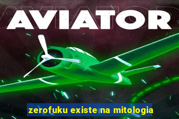 zerofuku existe na mitologia
