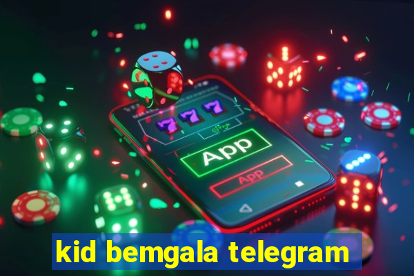 kid bemgala telegram
