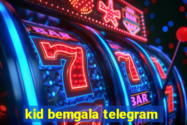 kid bemgala telegram