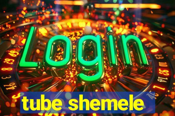 tube shemele