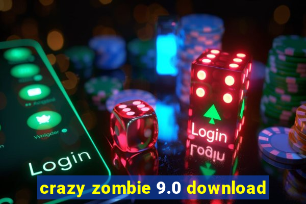 crazy zombie 9.0 download
