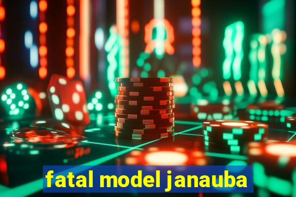 fatal model janauba