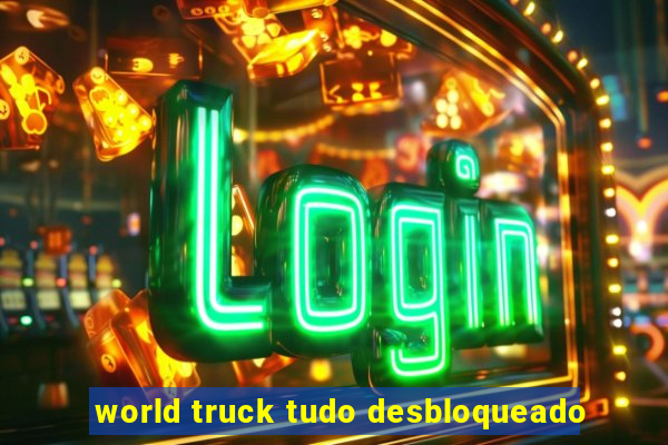 world truck tudo desbloqueado