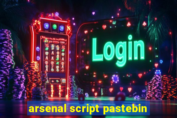 arsenal script pastebin