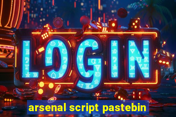 arsenal script pastebin