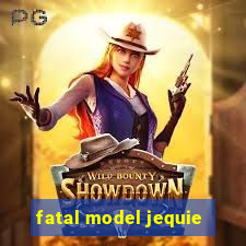 fatal model jequie