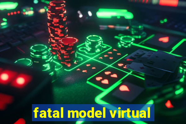fatal model virtual