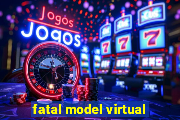 fatal model virtual