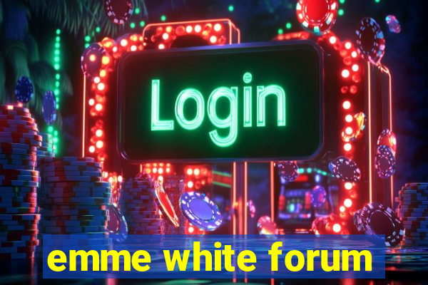 emme white forum