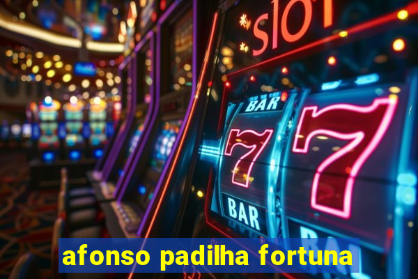 afonso padilha fortuna