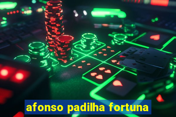 afonso padilha fortuna