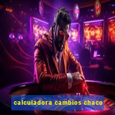 calculadora cambios chaco