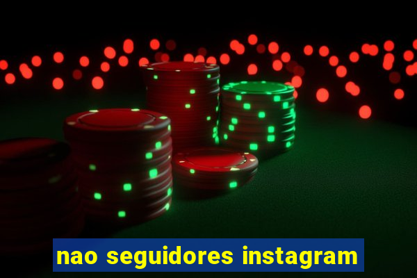 nao seguidores instagram