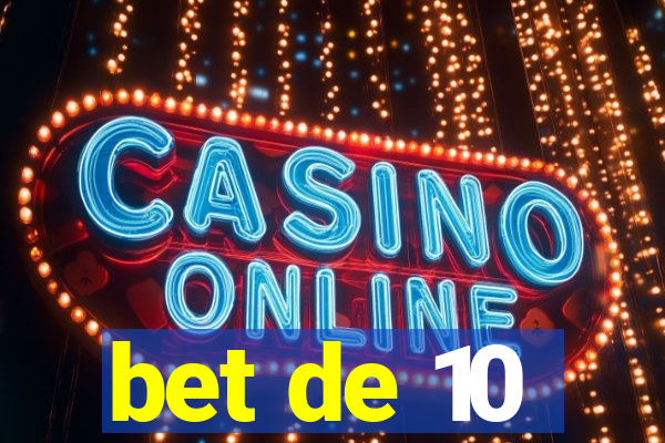 bet de 10