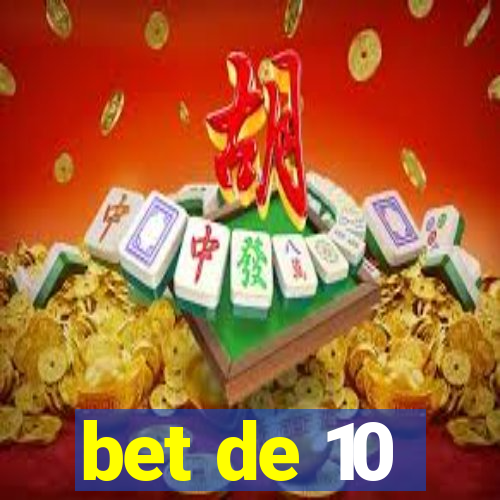 bet de 10