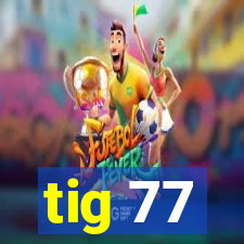 tig 77