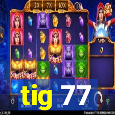 tig 77